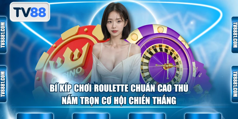 Bí kíp chơi Roulette chuẩn cao thủ, nắm trọn cơ hội chiến thắng