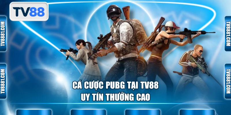 Cá cược PUBG tại TV88 uy tín thưởng cao