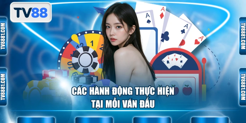 Các hành động thực hiện tại mỗi ván đấu