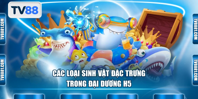 Các loại sinh vật đặc trưng trong đại dương H5
