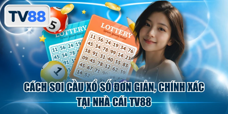 Cách Soi Cầu Xổ Số Đơn Giản, Chính Xác Tại Nhà Cái TV88