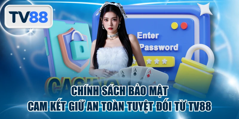 Chính Sách Bảo Mật - Cam Kết Giữ An Toàn Tuyệt Đối Từ TV88