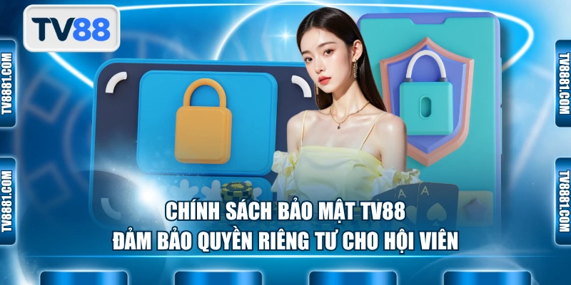 Chính sách bảo mật TV88 đảm bảo quyền riêng tư cho hội viên