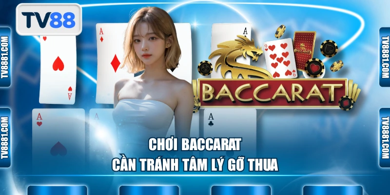 Chơi Baccarat cần tránh tâm lý gỡ thua