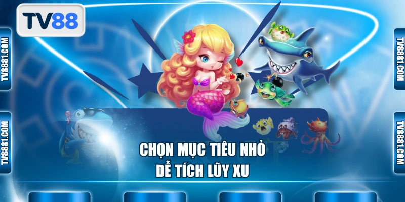 Chọn mục tiêu nhỏ dễ tích lũy xu