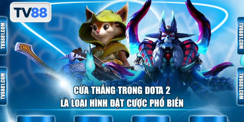 Cửa thắng trong Dota 2 là loại hình đặt cược phổ biến