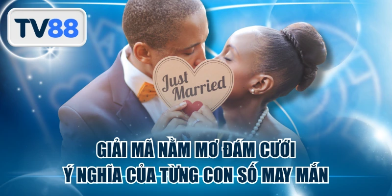 Giải Mã Nằm Mơ Đám Cưới - Ý Nghĩa Của Từng Con Số May Mắn