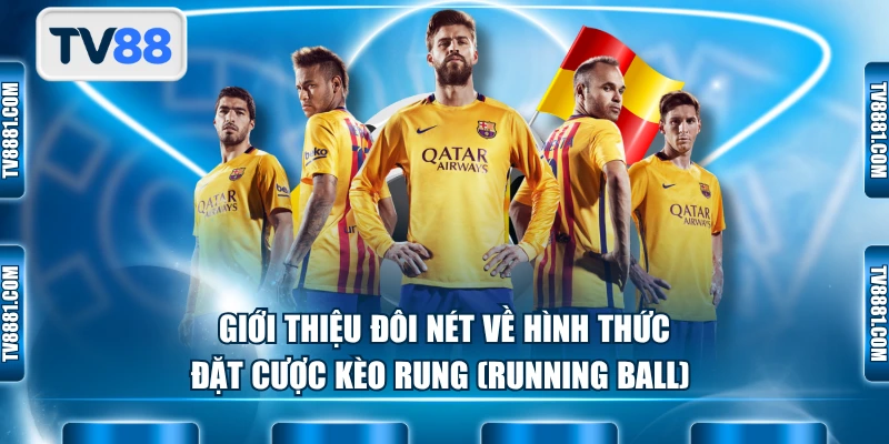 Giới thiệu đôi nét về hình thức đặt cược kèo rung (Running Ball)