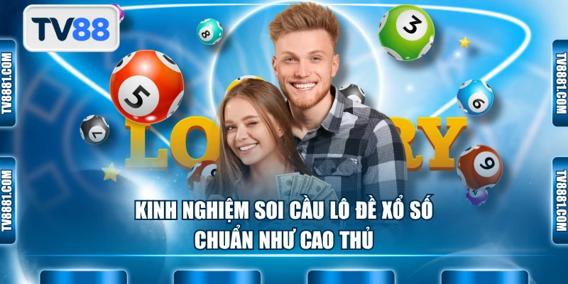 Kinh nghiệm soi cầu lô đề xổ số chuẩn như cao thủ