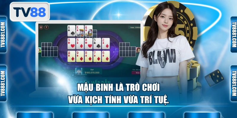 Mậu Binh là trò chơi vừa kịch tính vừa trí tuệ.