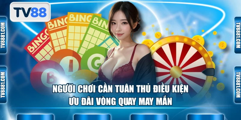 Người chơi cần tuân thủ điều kiện ưu đãi vòng quay may mắn