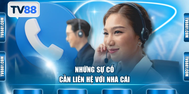 Những sự cố cần liên hệ với nhà cái