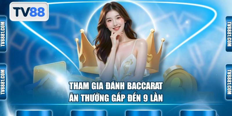 Tham gia đánh Baccarat ăn thưởng gấp đến 9 lần