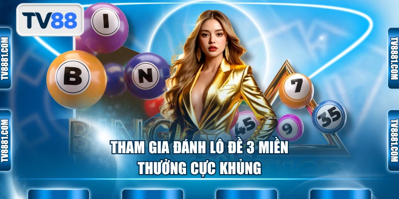 Tham gia đánh lô đề 3 miền thưởng cực khủng