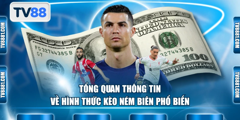 Tổng quan thông tin về hình thức kèo ném biên phổ biến