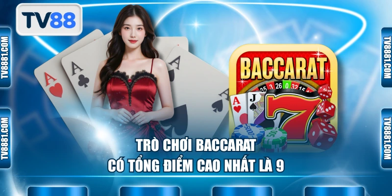 Trò chơi Baccarat có tổng điểm cao nhất là 9