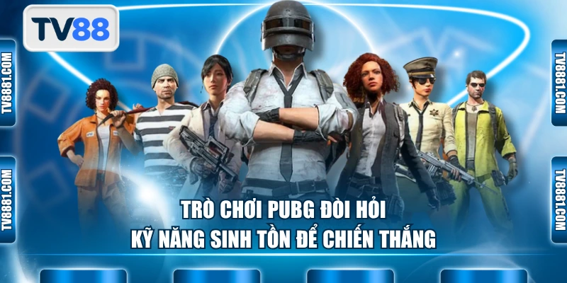 Trò chơi PUBG đòi hỏi kỹ năng sinh tồn để chiến thắng