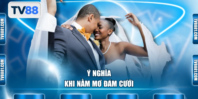 Ý nghĩa khi nằm mơ đám cưới